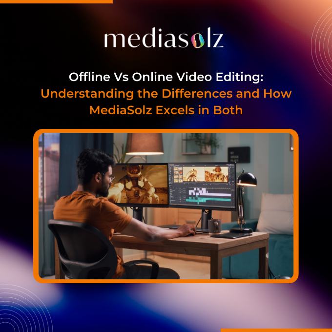 Offline Vs Online Video Editing Understanding the Differences and How MediaSolz Excels in Both 1