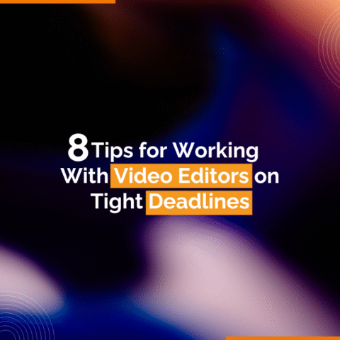 8 Tips for Working With Video Editors on Tight Deadlines