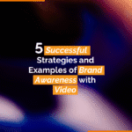5 Successful Strategies and Examples of Brand Awareness with Video