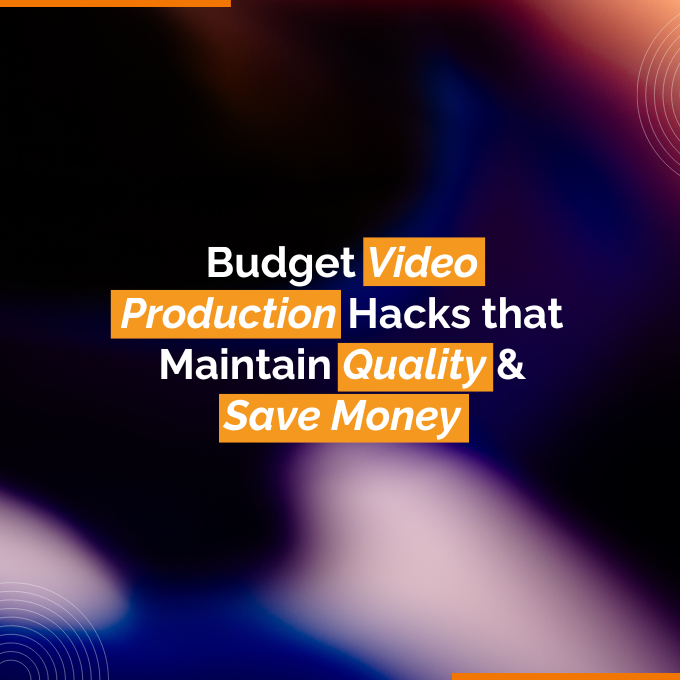 Budget Video Production Hacks that Maintain Quality & Save Money