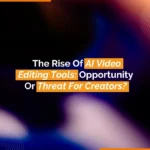 The Rise Of AI Video Editing Tools Opportunity Or Threat For Creators