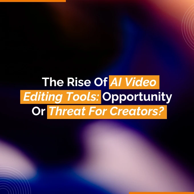 The Rise Of AI Video Editing Tools Opportunity Or Threat For Creators