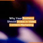 Why Your Business Should Invest in Video Content Marketing