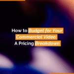 How to Budget for Your Commercial Video A Pricing Breakdown